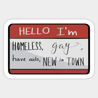 Hello I'm homeless, gay, have aids, NEW in TOWN Sticker